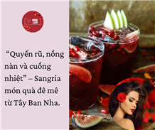  “Quyến rũ, nồng nàn và cuồng nhiệt” – Sangria món quà đê mê từ Tây Ban Nha.  
