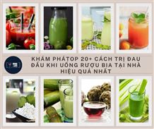 Top 20+ cách trị đau đầu khi uống rượu bia tại nhà hiệu quả nhất