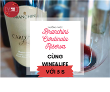 Thưởng thức Branchini Cardinala Riserva cùng Wine & Life với 5 S